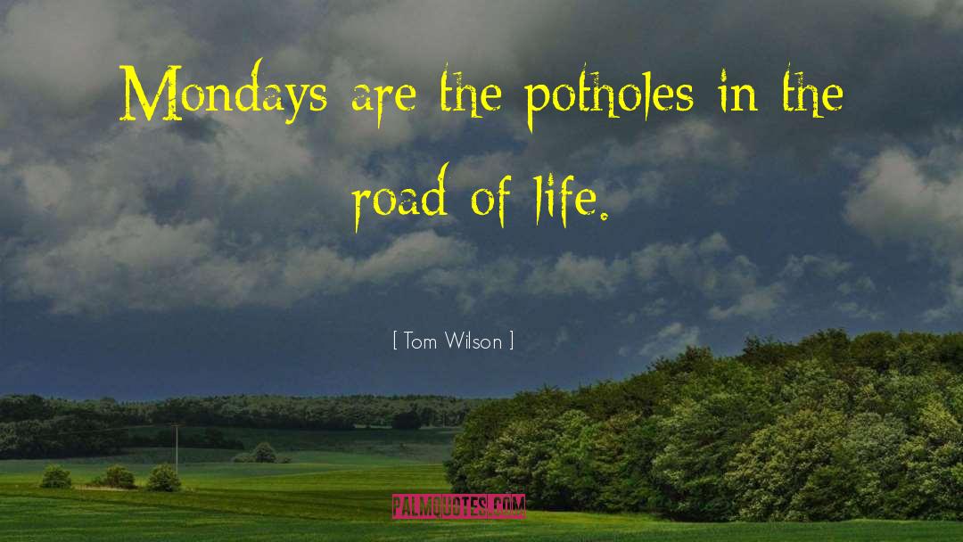 Tom Wilson Quotes: Mondays are the potholes in