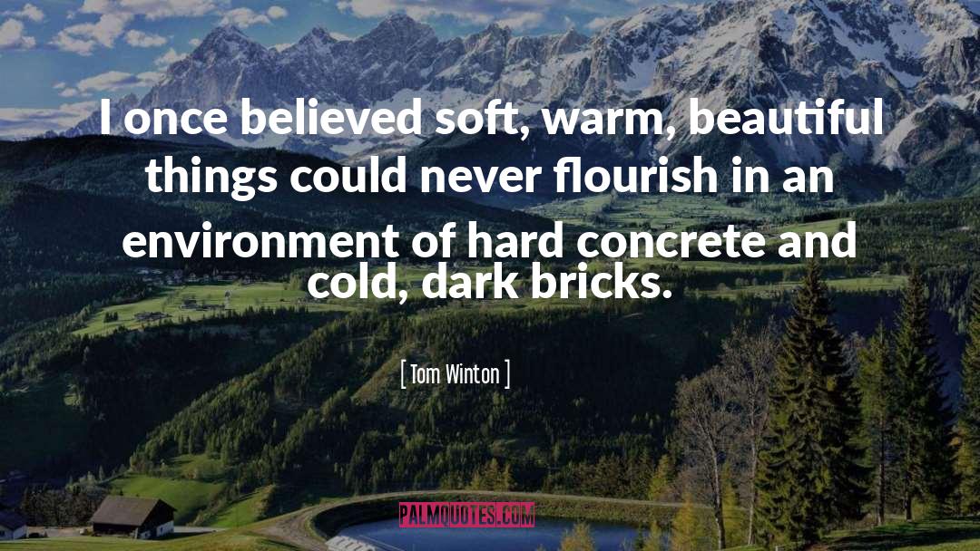 Tom Winton Quotes: I once believed soft, warm,