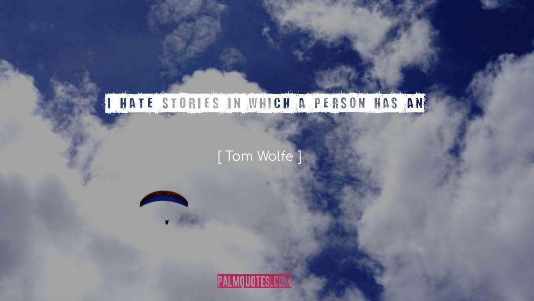 Tom Wolfe Quotes: I hate stories in which