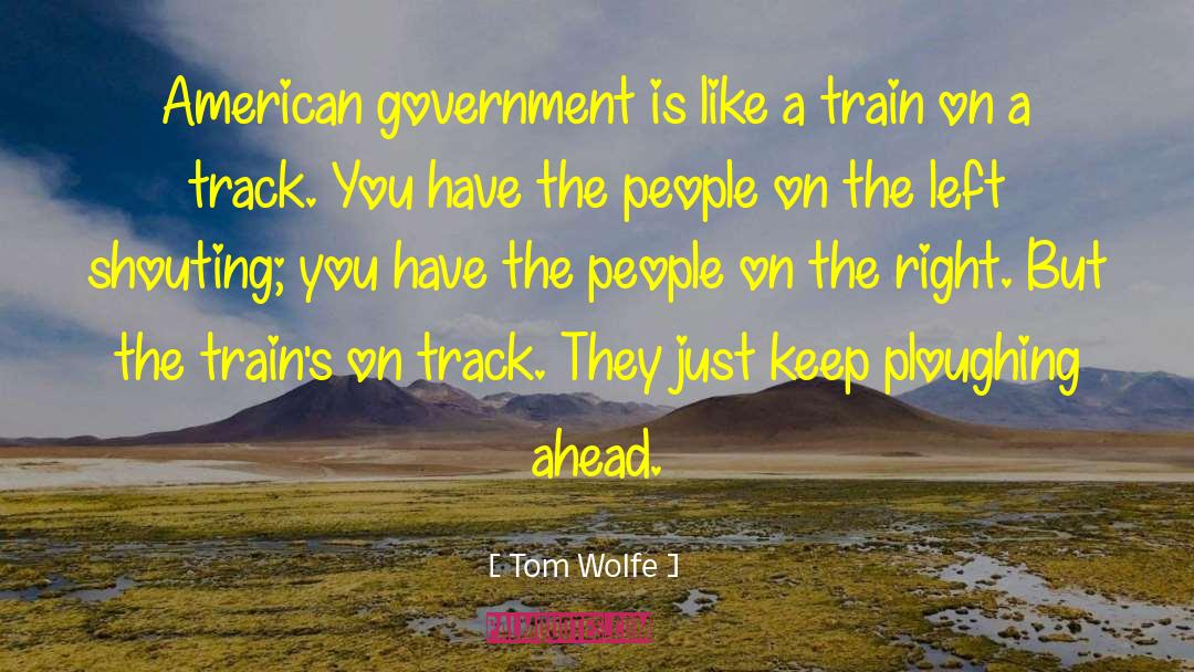 Tom Wolfe Quotes: American government is like a