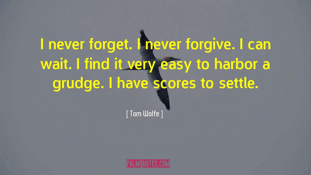 Tom Wolfe Quotes: I never forget. I never