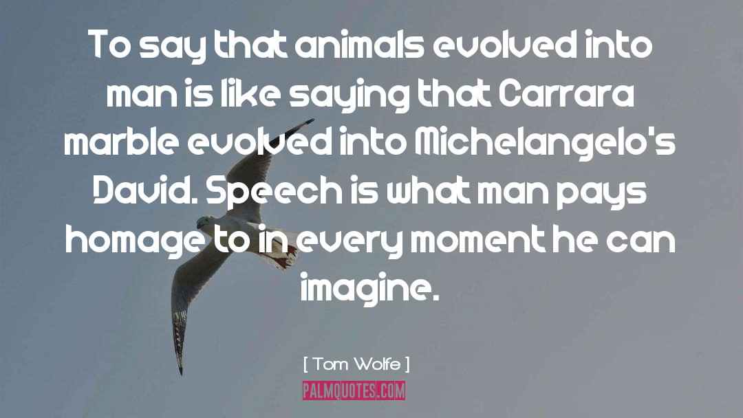 Tom Wolfe Quotes: To say that animals evolved