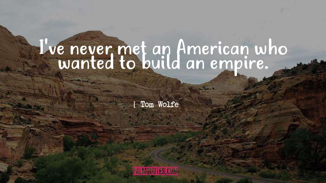 Tom Wolfe Quotes: I've never met an American