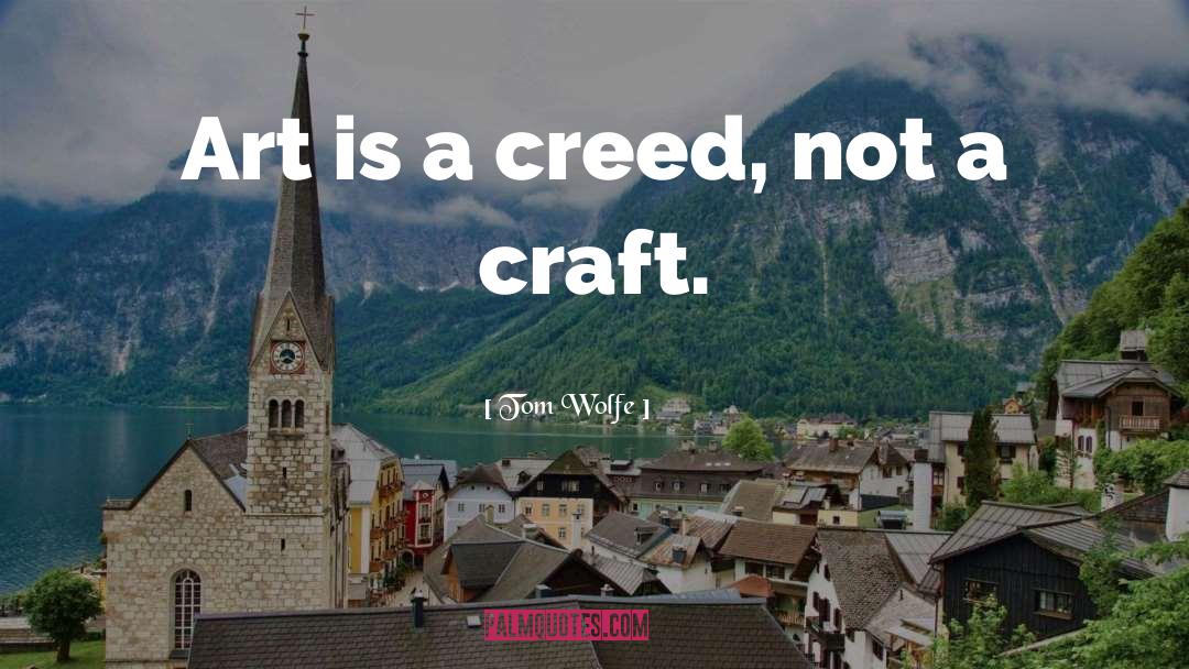 Tom Wolfe Quotes: Art is a creed, not