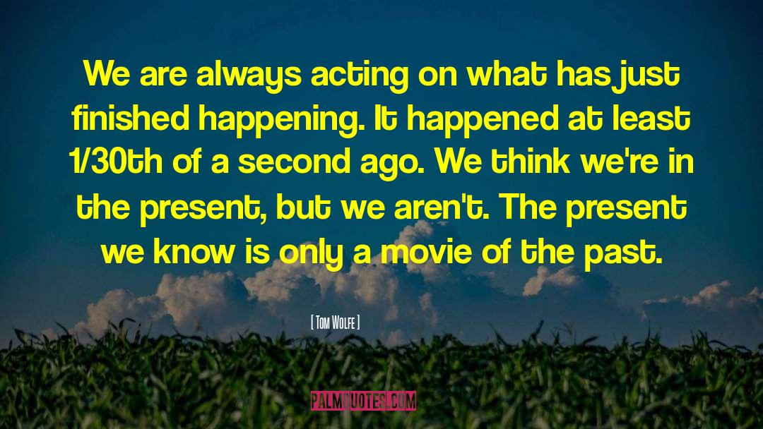 Tom Wolfe Quotes: We are always acting on