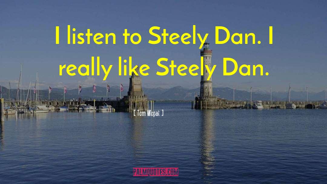 Tom Wopat Quotes: I listen to Steely Dan.