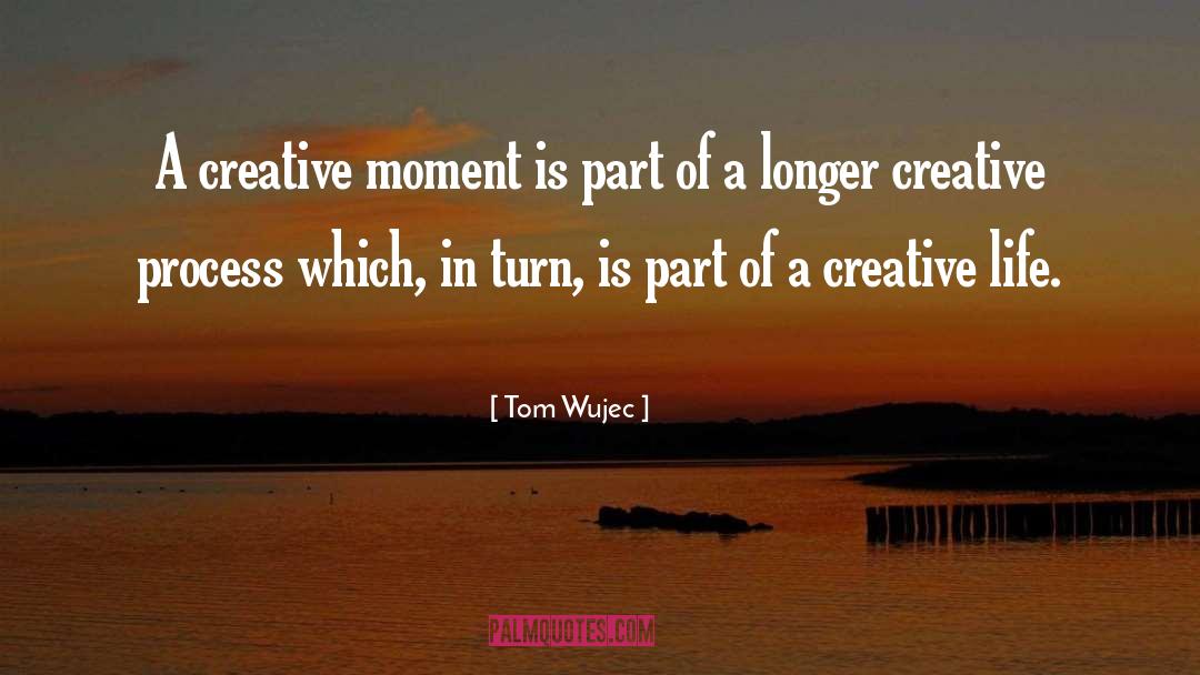 Tom Wujec Quotes: A creative moment is part