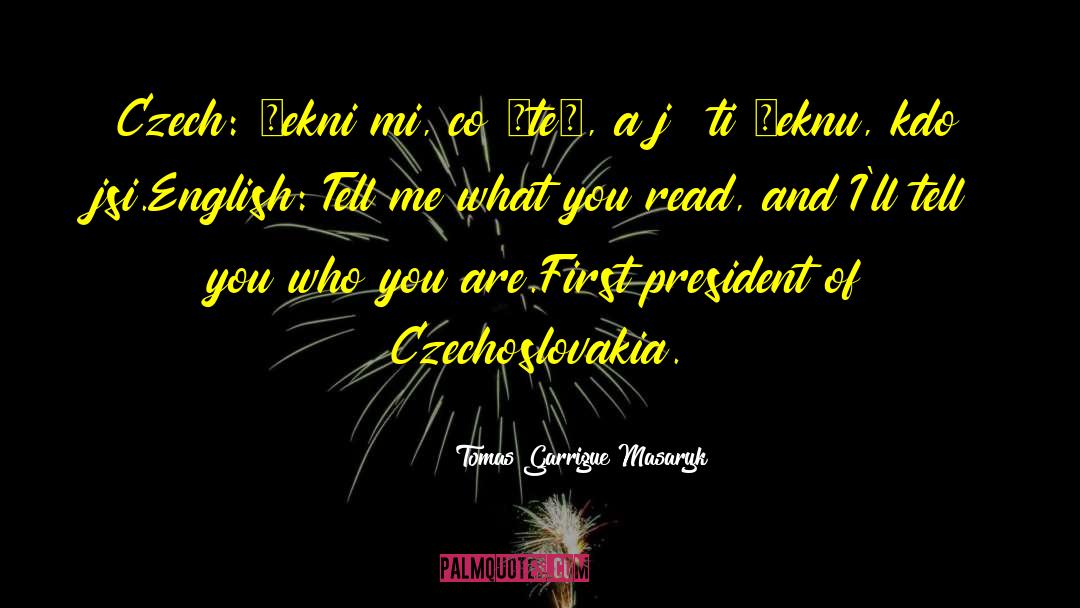 Tomas Garrigue Masaryk Quotes: Czech: Řekni mi, co čteš,