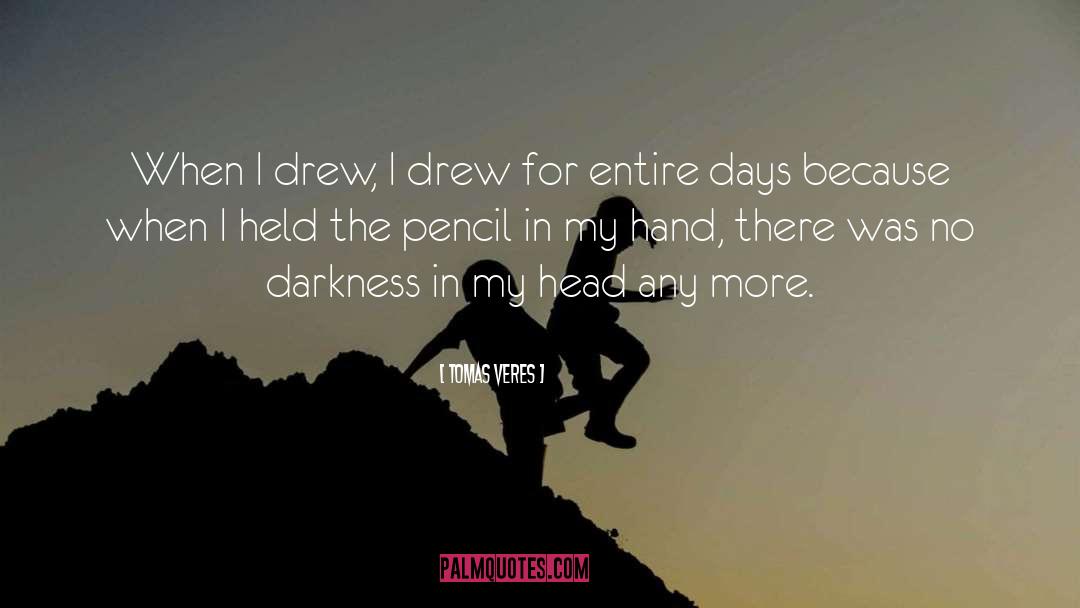 Tomas Veres Quotes: When I drew, I drew