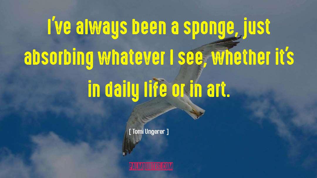 Tomi Ungerer Quotes: I've always been a sponge,