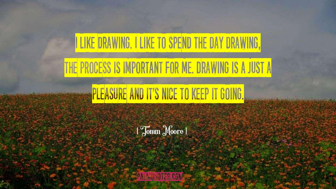 Tomm Moore Quotes: I like drawing. I like