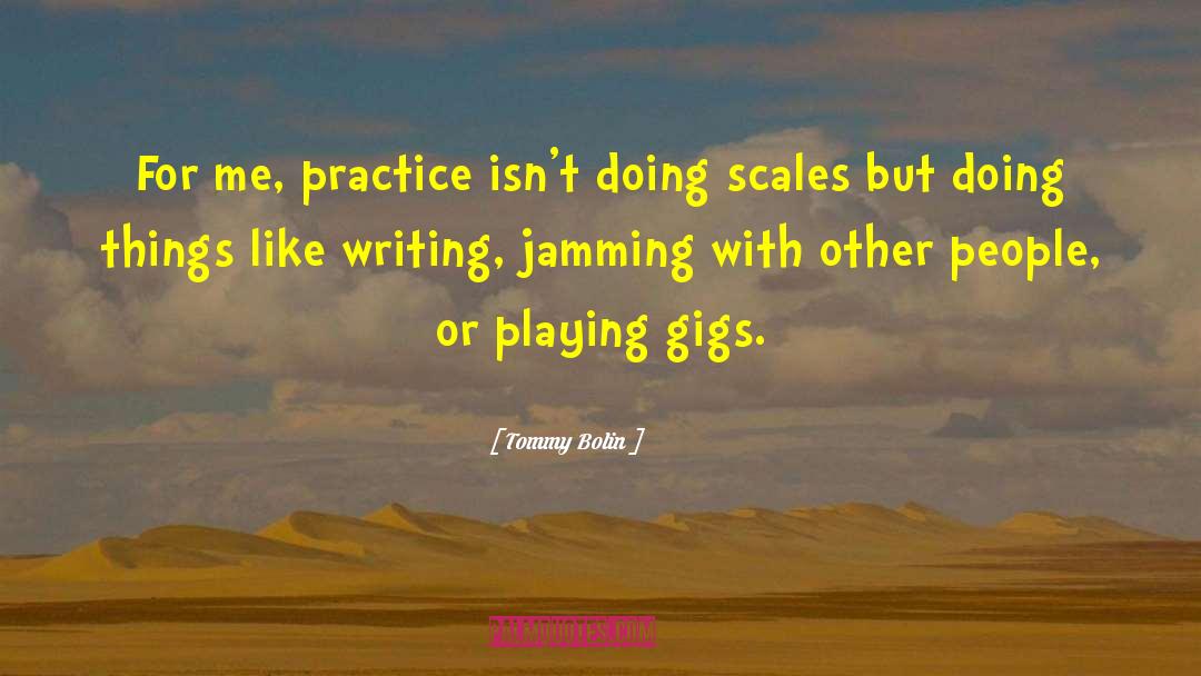 Tommy Bolin Quotes: For me, practice isn't doing