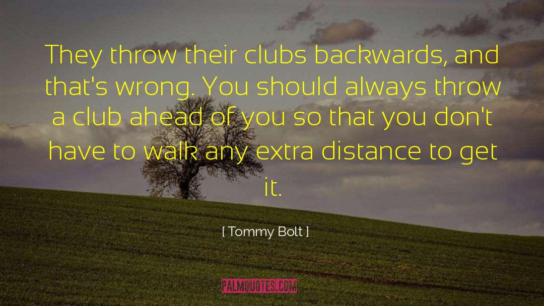 Tommy Bolt Quotes: They throw their clubs backwards,