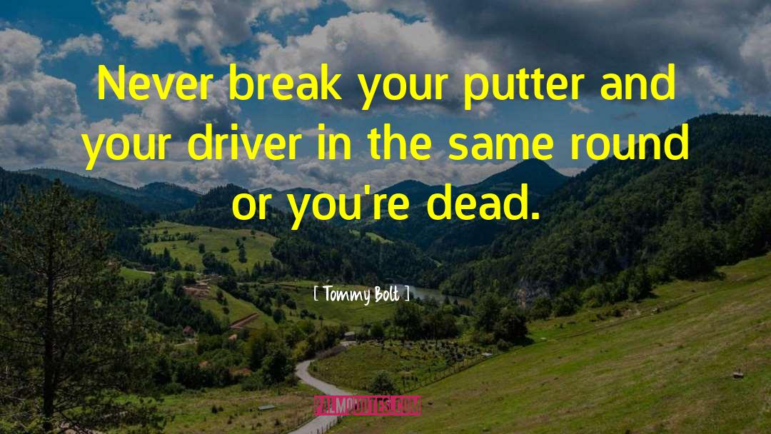 Tommy Bolt Quotes: Never break your putter and