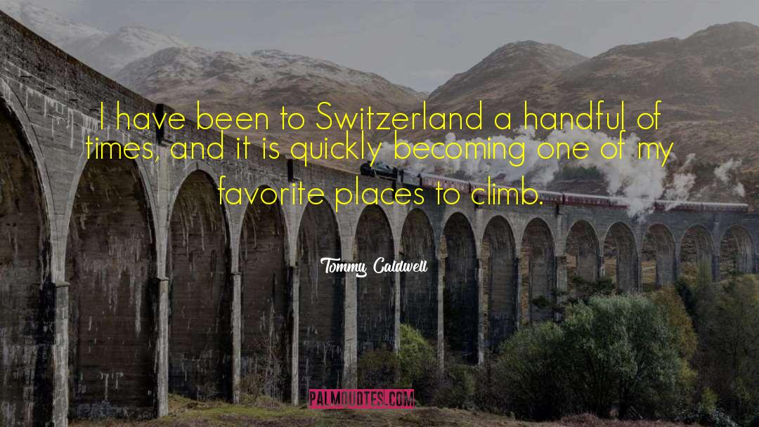 Tommy Caldwell Quotes: I have been to Switzerland