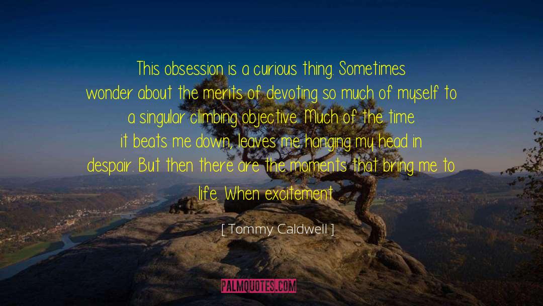 Tommy Caldwell Quotes: This obsession is a curious