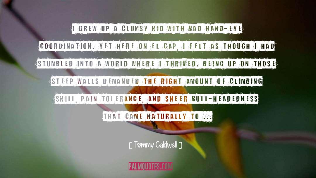 Tommy Caldwell Quotes: I grew up a clumsy