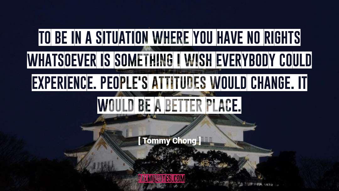 Tommy Chong Quotes: To be in a situation