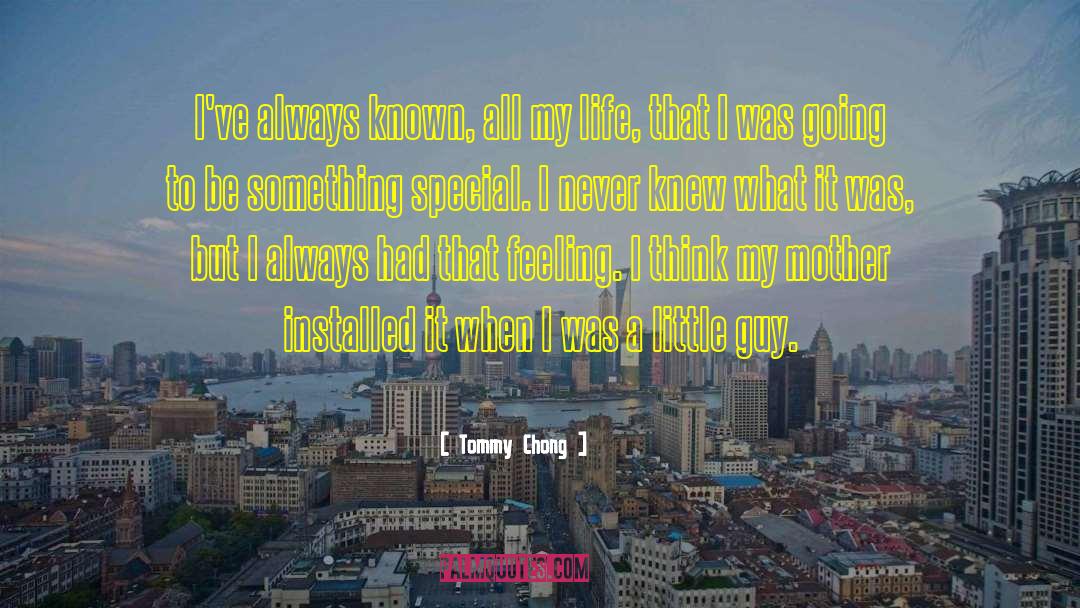 Tommy Chong Quotes: I've always known, all my