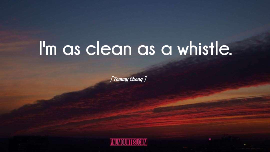 Tommy Chong Quotes: I'm as clean as a