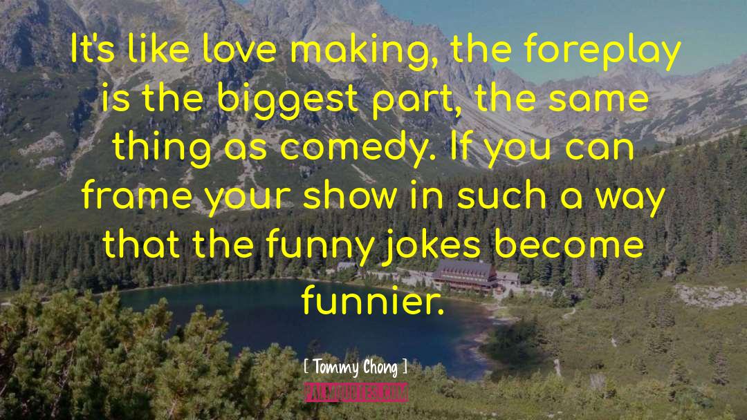 Tommy Chong Quotes: It's like love making, the