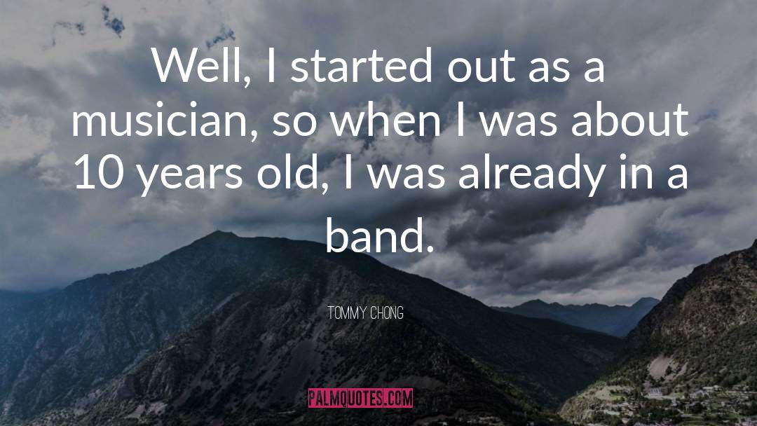 Tommy Chong Quotes: Well, I started out as