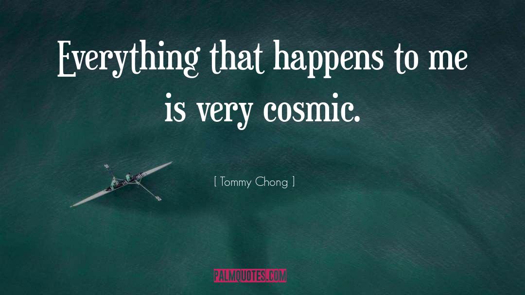 Tommy Chong Quotes: Everything that happens to me