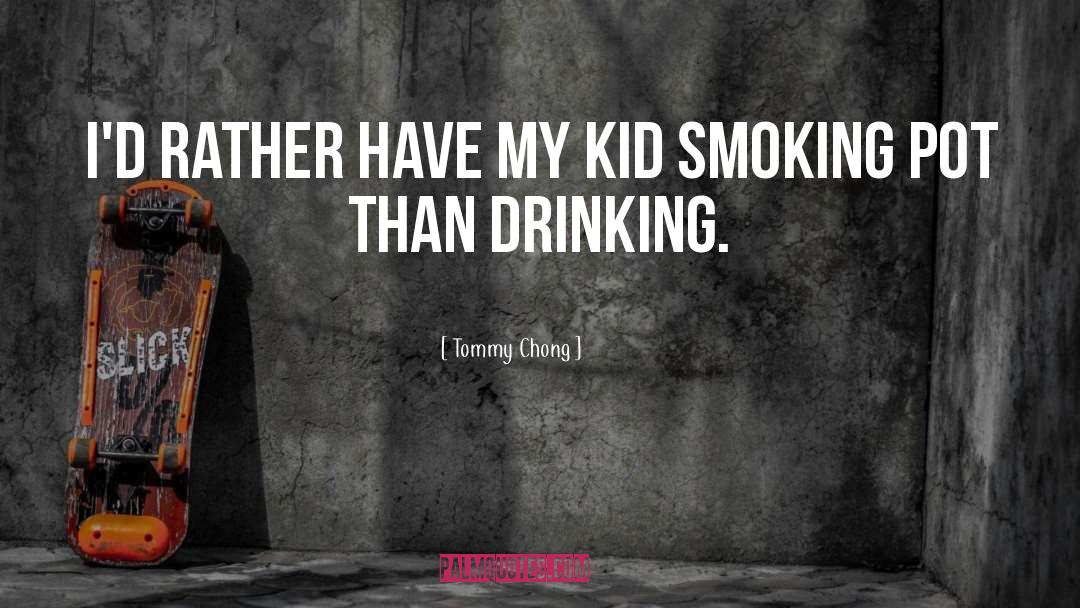 Tommy Chong Quotes: I'd rather have my kid