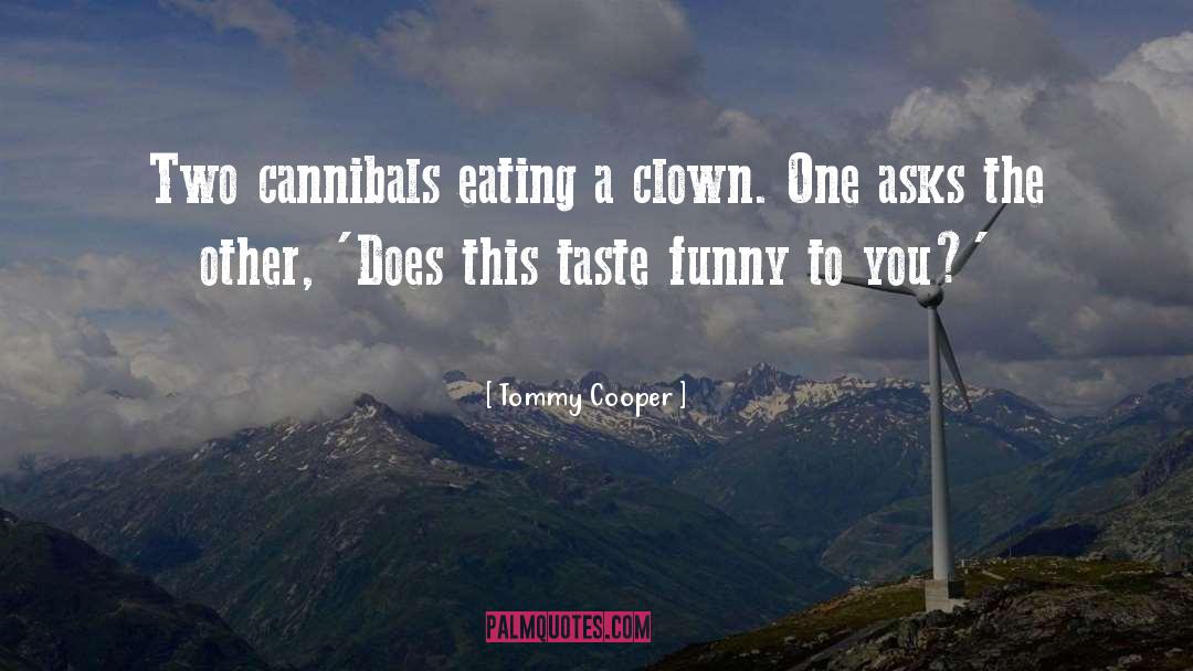 Tommy Cooper Quotes: Two cannibals eating a clown.