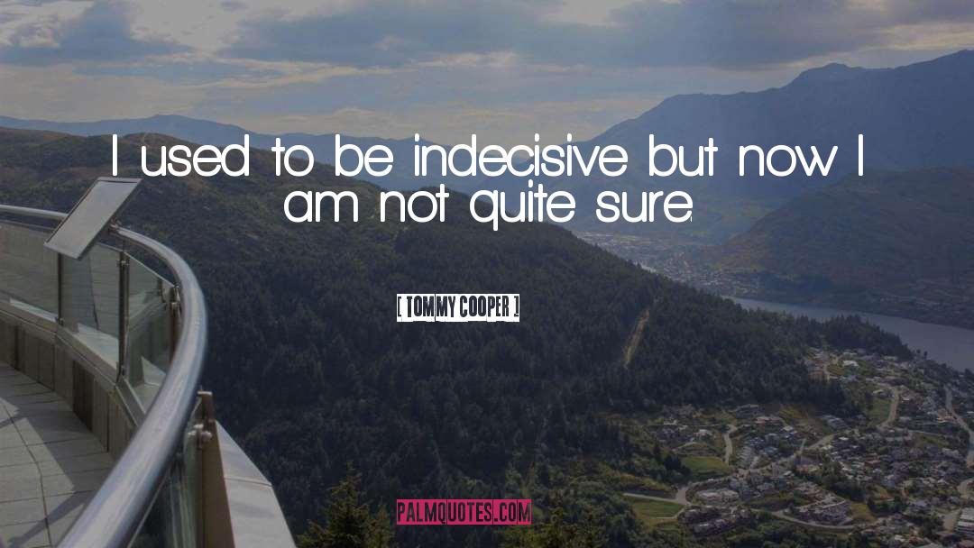 Tommy Cooper Quotes: I used to be indecisive