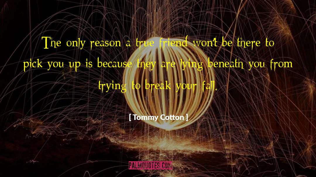 Tommy Cotton Quotes: The only reason a true