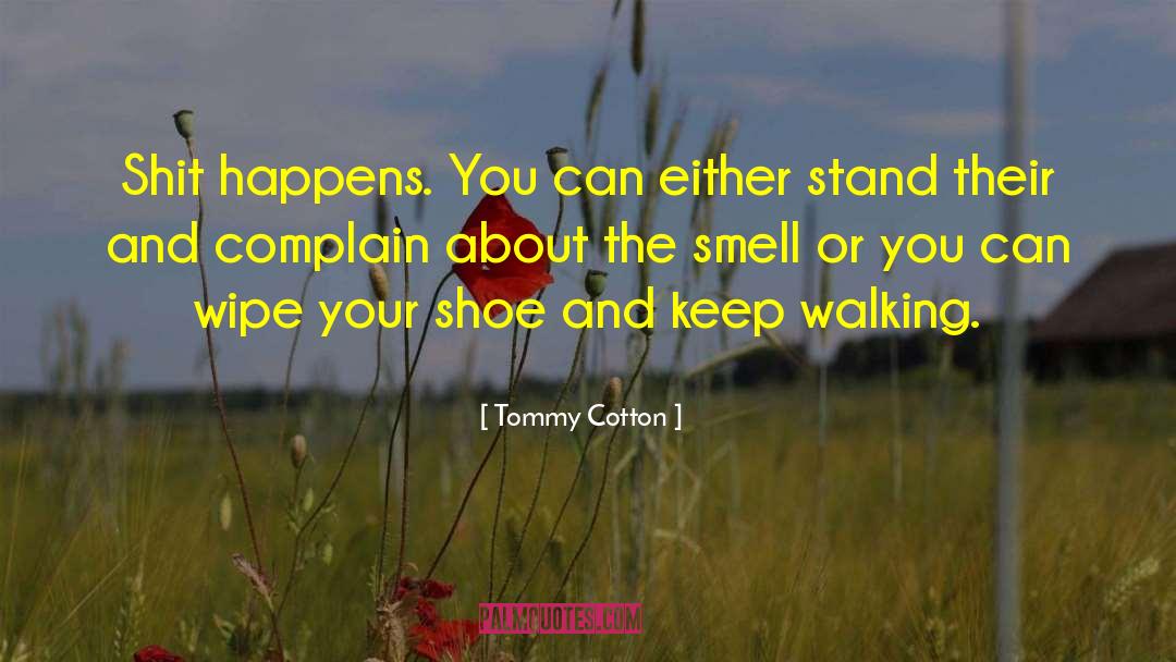 Tommy Cotton Quotes: Shit happens. You can either