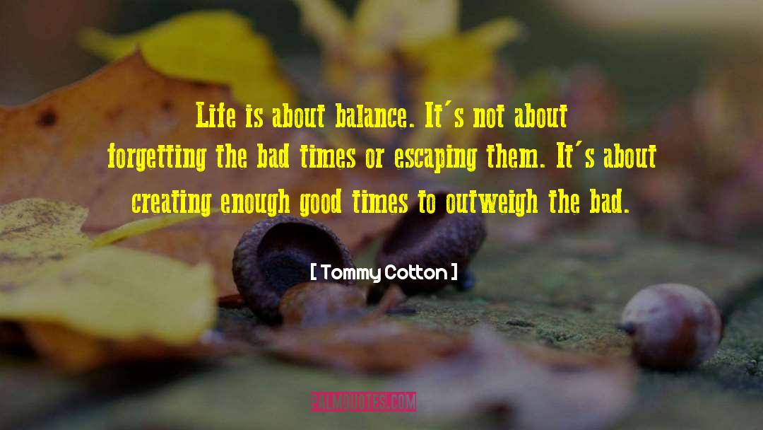 Tommy Cotton Quotes: Life is about balance. It's