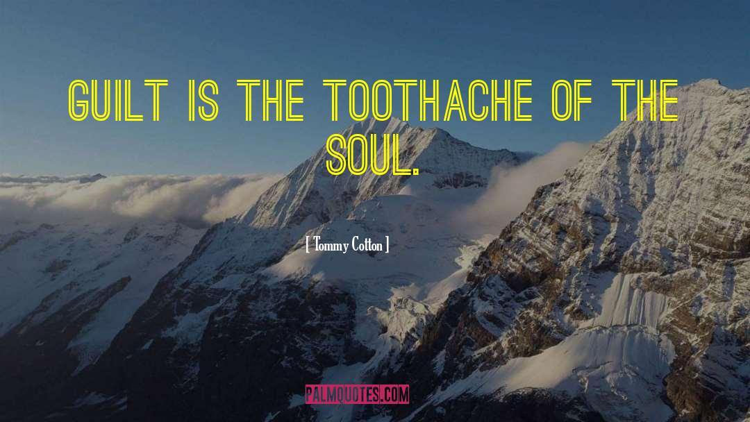 Tommy Cotton Quotes: Guilt is the toothache of