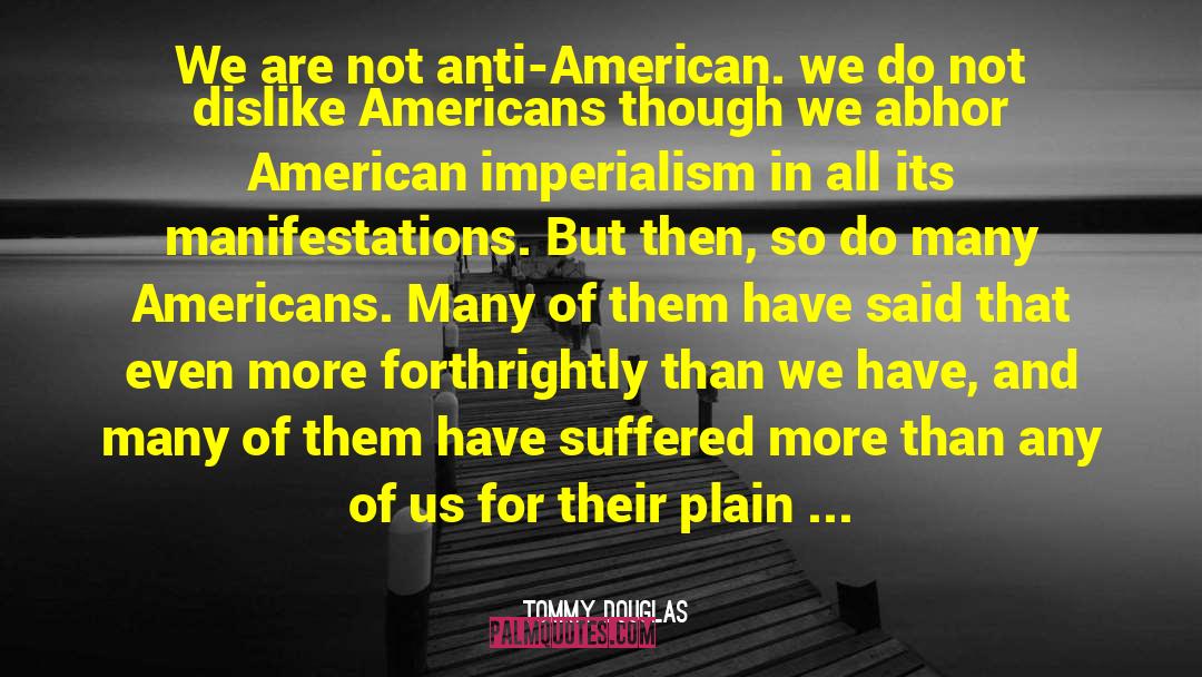 Tommy Douglas Quotes: We are not anti-American. we