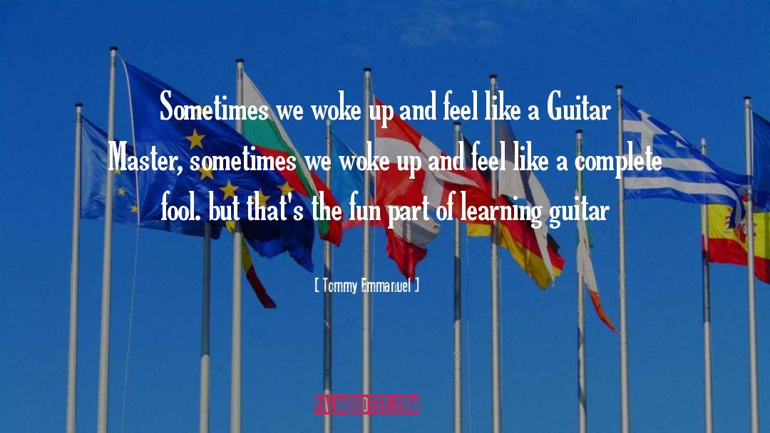 Tommy Emmanuel Quotes: Sometimes we woke up and