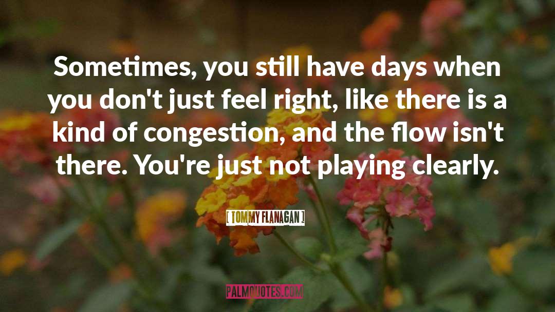 Tommy Flanagan Quotes: Sometimes, you still have days