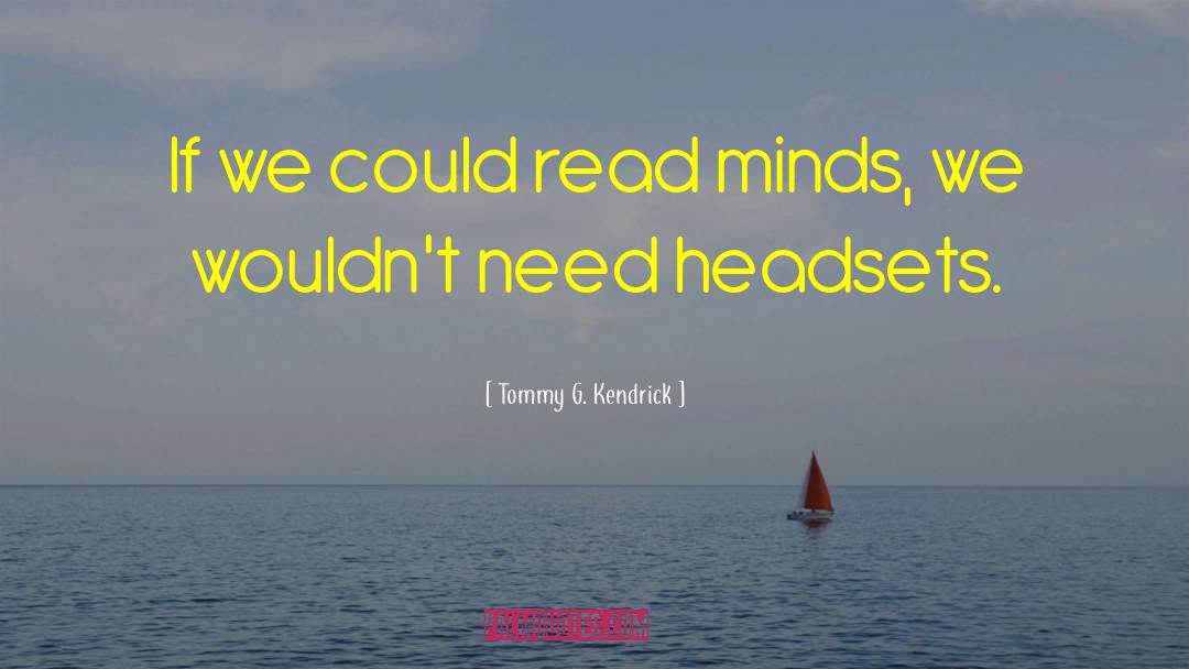 Tommy G. Kendrick Quotes: If we could read minds,
