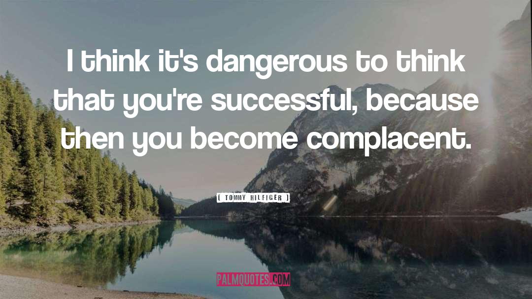 Tommy Hilfiger Quotes: I think it's dangerous to