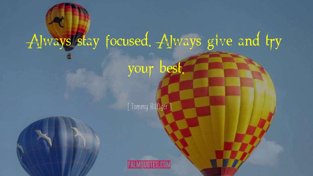 Tommy Hilfiger Quotes: Always stay focused. Always give