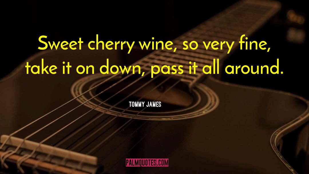 Tommy James Quotes: Sweet cherry wine, so very