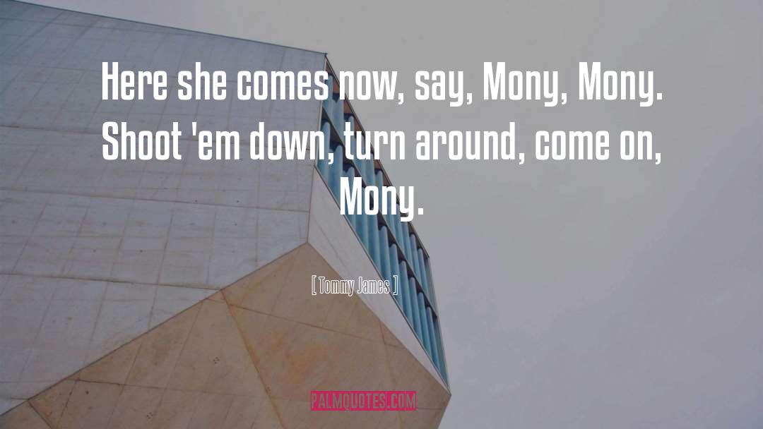 Tommy James Quotes: Here she comes now, say,