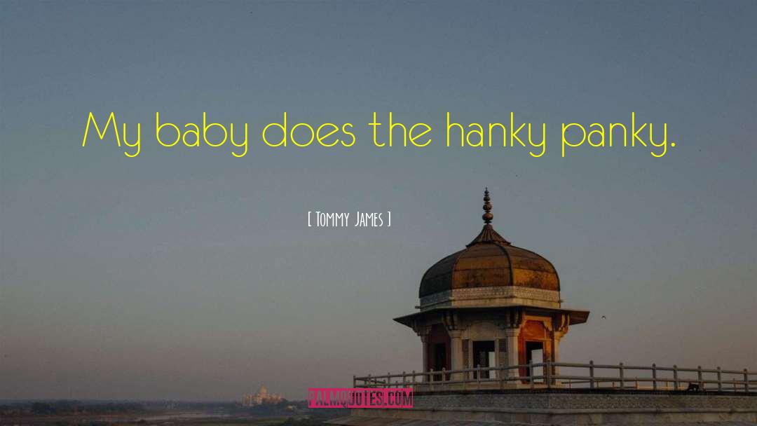 Tommy James Quotes: My baby does the hanky