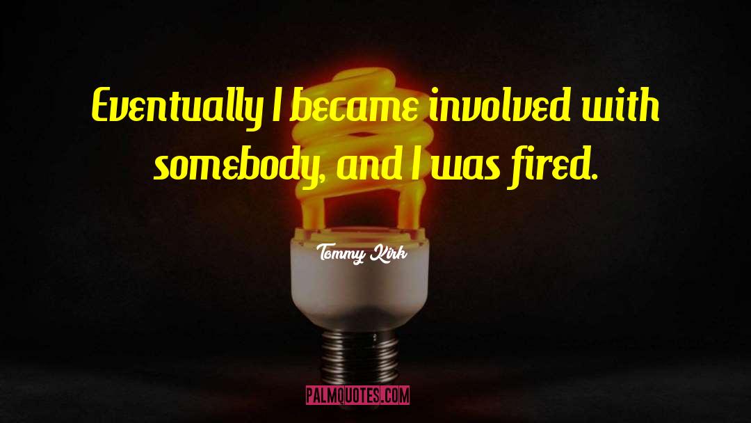 Tommy Kirk Quotes: Eventually I became involved with