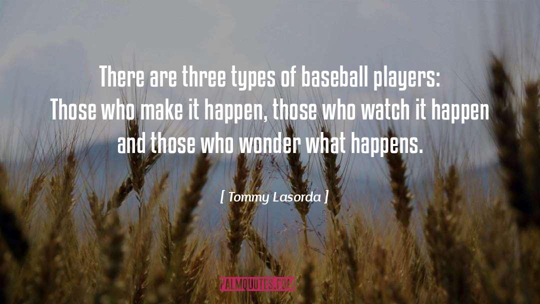 Tommy Lasorda Quotes: There are three types of
