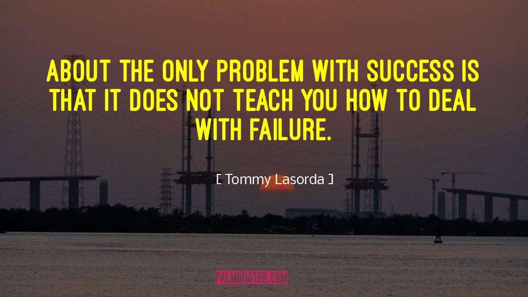 Tommy Lasorda Quotes: About the only problem with