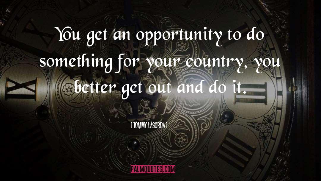 Tommy Lasorda Quotes: You get an opportunity to