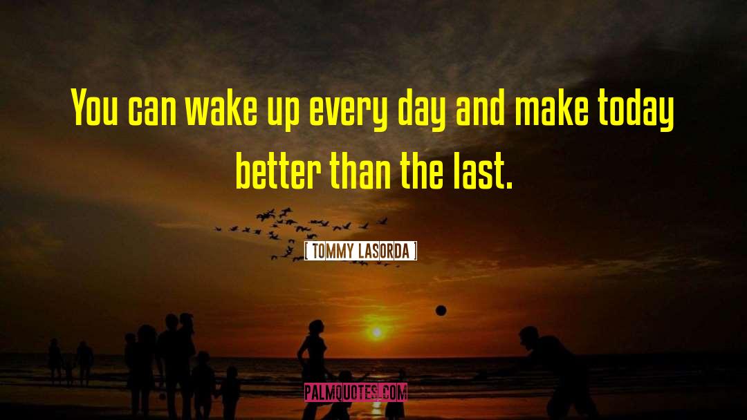 Tommy Lasorda Quotes: You can wake up every