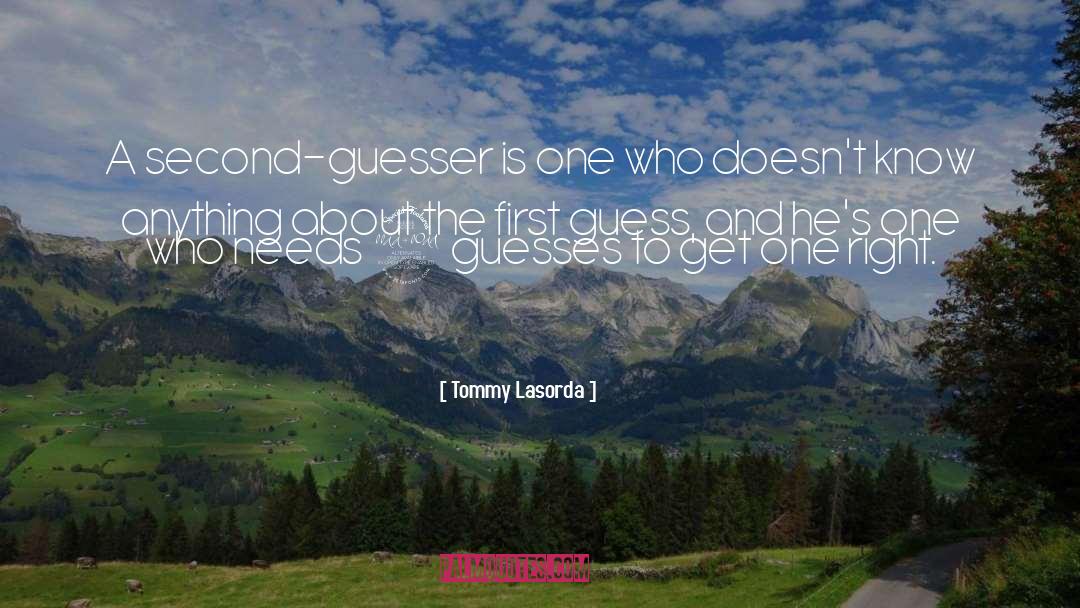 Tommy Lasorda Quotes: A second-guesser is one who