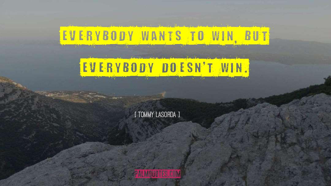 Tommy Lasorda Quotes: Everybody wants to win, but